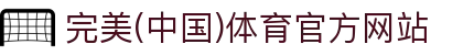 完美电竞•(中国)电子竞技-Perfect Esports